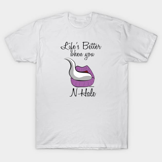 Life is better when you N-Hale T-Shirt by Nhale201